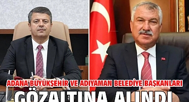 Adana Büyükşehir ve Adıyaman belediye başkanları gözaltına alındı