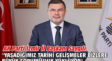 AK Parti İzmir İl Başkanı Saygılı: ''Yaşadığımız tarihi gelişmeler bizlere büyük sorumluluk yüklüyor''