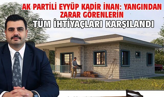 AK Partili Eyyüp Kadir İnan: Yangından Zarar Görenlerin Tüm İhtiyaçları Karşılandı