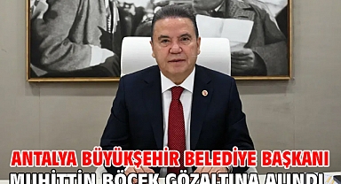 Antalya Büyükşehir Belediye Başkanı Muhittin Böcek gözaltına alındı