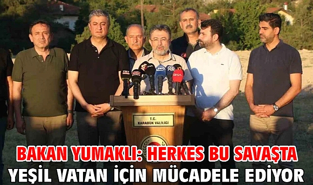 Bakan Yumaklı: Herkes bu savaşta yeşil vatan için mücadele ediyor