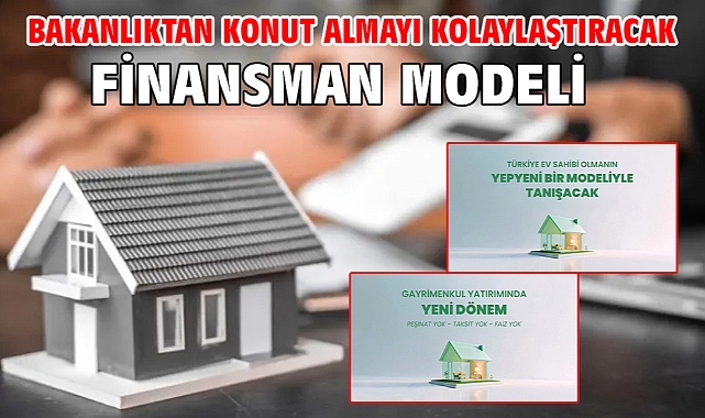 Bakanlıktan konut almayı kolaylaştıracak finansman modeli