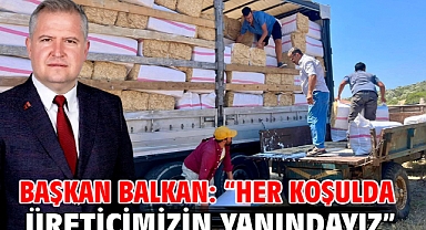 Başkan Balkan: “Her koşulda üreticimizin yanındayız”