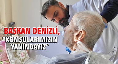 Başkan Denizli, “Komşularımızın yanındayız”