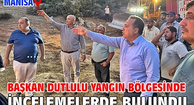 Başkan Dutlulu Yangın Bölgesinde İncelemelerde Bulundu