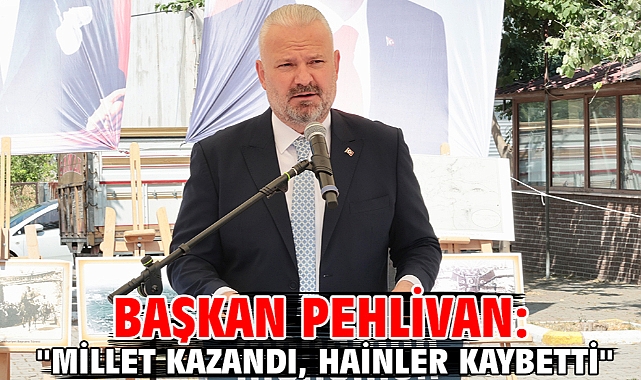 Başkan Pehlivan: ''Millet kazandı, hainler kaybetti''