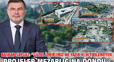 Başkan Saygılı: ‘’Güzel İzmir’imiz ne yazık ki bitirilemeyen projeler mezarlığına döndü’’