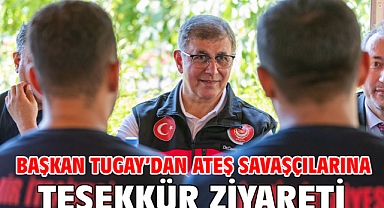 Başkan Tugay’dan ateş savaşçılarına teşekkür ziyareti
