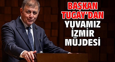Başkan Tugay’dan Yuvamız İzmir müjdesi