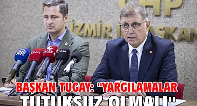 Başkan Tugay: ''Yargılamalar tutuksuz olmalı''