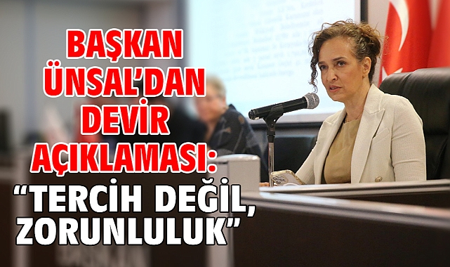 Başkan Ünsal’dan devir açıklaması: “Tercih değil, zorunluluk”