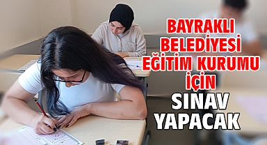 Bayraklı Belediyesi eğitim kurumu için sınav yapacak