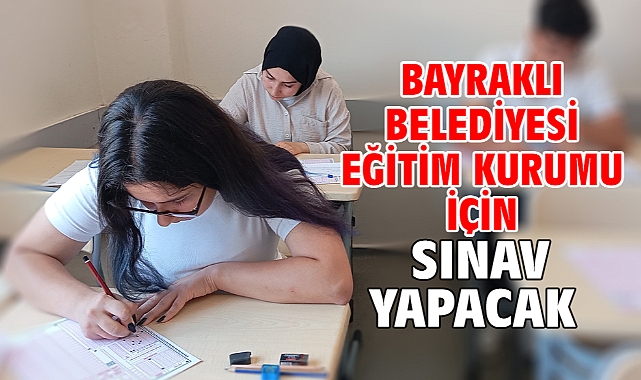Bayraklı Belediyesi eğitim kurumu için sınav yapacak