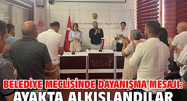 Belediye Meclisinde dayanışma mesajı: Ayakta alkışlandılar