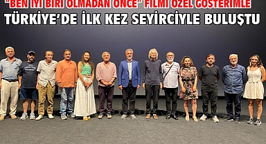 “Ben İyi Biri Olmadan Önce” filmi özel gösterimle Türkiye’de ilk kez seyirciyle buluştu