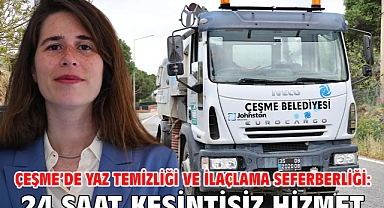 Çeşme’de yaz temizliği ve ilaçlama seferberliği: 24 saat kesintisiz hizmet