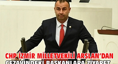CHP İzmir Milletvekili Arslan’dan Cezavindeki Başkanlara Ziyaret