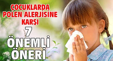 ÇOCUKLARDA POLEN ALERJİSİNE KARŞI 7 ÖNEMLİ ÖNERİ!