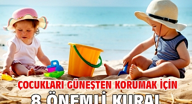 ÇOCUKLARI GÜNEŞTEN KORUMAK İÇİN 8 ÖNEMLİ KURAL