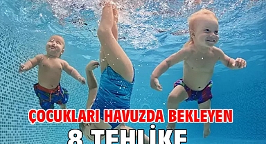 ÇOCUKLARI HAVUZDA BEKLEYEN 8 TEHLİKE!