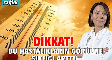 DİKKAT! BU HASTALIKLARIN GÖRÜLME SIKLIĞI ARTTI!