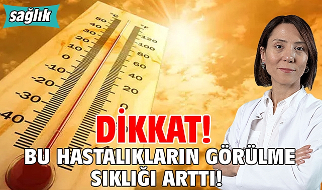 DİKKAT! BU HASTALIKLARIN GÖRÜLME SIKLIĞI ARTTI!