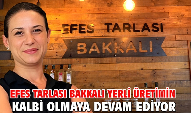 Efes Tarlası Bakkalı Yerli Üretimin Kalbi Olmaya Devam Ediyor