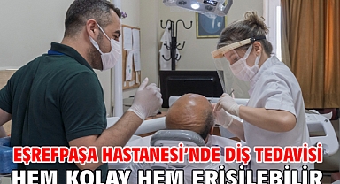 Eşrefpaşa Hastanesi’nde diş tedavisi hem kolay hem erişilebilir