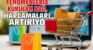 Fenomenlerle kurulan bağ, harcamaları artırıyor