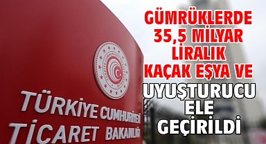 Gümrüklerde 35,5 milyar liralık kaçak eşya ve uyuşturucu ele geçirildi