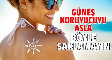 GÜNEŞ KORUYUCUYU ASLA BÖYLE SAKLAMAYIN!