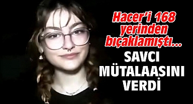 Hacer’i 168 yerinden bıçaklamıştı...Savcı mütalaasını verdi