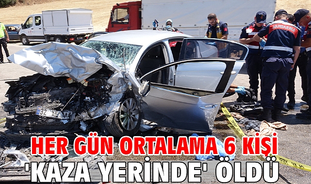 Her gün ortalama 6 kişi 'kaza yerinde' öldü