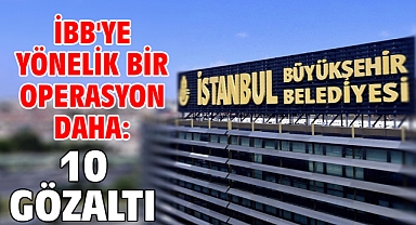 İBB'ye yönelik bir operasyon daha: 10 gözaltı