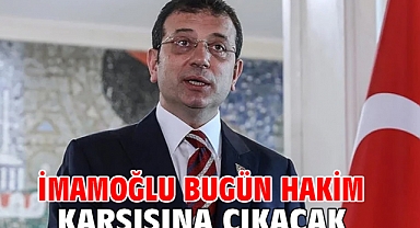 İmamoğlu bugün hakim karşısına çıkacak