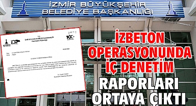 İZBETON operasyonunda iç denetim raporları ortaya çıktı