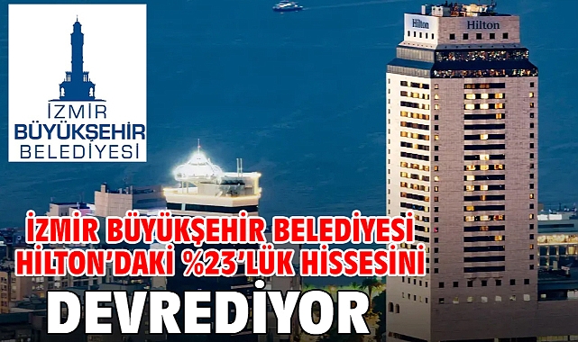İzmir Büyükşehir Belediyesi Hilton'daki %23'lük hissesini devrediyor