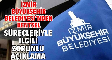 İzmir Büyükşehir Belediyesi’nden kentsel dönüşüm süreçleriyle ilgili zorunlu açıklama