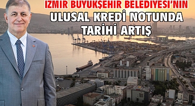 İzmir Büyükşehir Belediyesi’nin ulusal kredi notunda tarihi artış
