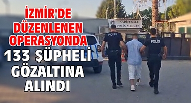 İzmir'de düzenlenen operasyonda 133 şüpheli gözaltına alındı