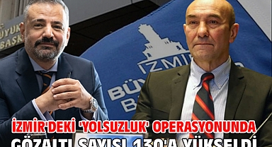 İzmir'deki 'yolsuzluk' operasyonunda gözaltı sayısı 130'a yükseldi