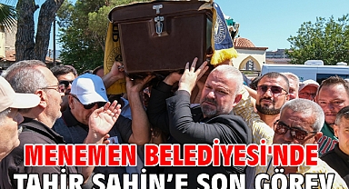 Menemen Belediyesi'nde Tahir Şahin’e son görev
