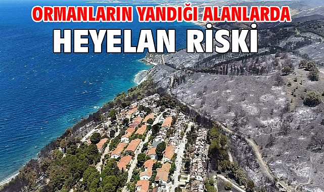 Ormanların yandığı alanlarda heyelan riski