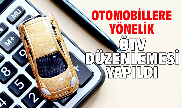Otomobillere yönelik ÖTV düzenlemesi yapıldı