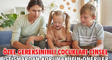 Özel gereksinimli çocukları cinsel istismardan korumak için öneriler