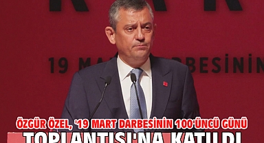 Özgür Özel, '19 Mart Darbesinin 100'üncü Günü Toplantısı'na katıldı