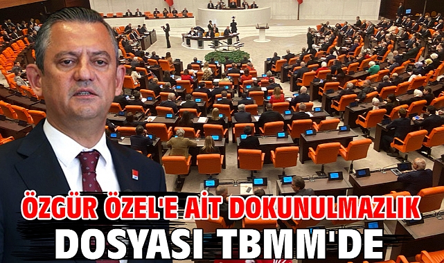 Özgür Özel'e ait dokunulmazlık dosyası TBMM'de