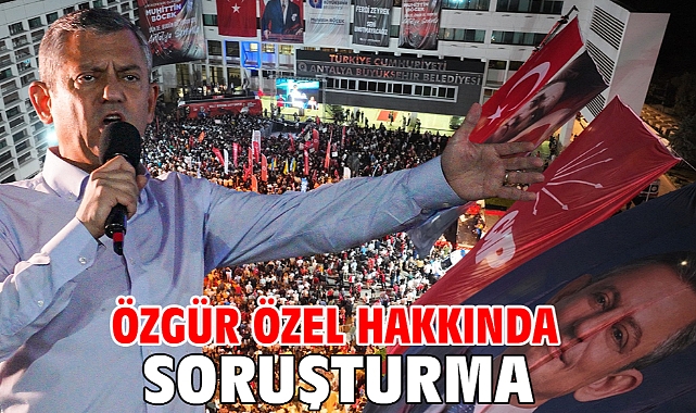 Özgür Özel hakkında soruşturma