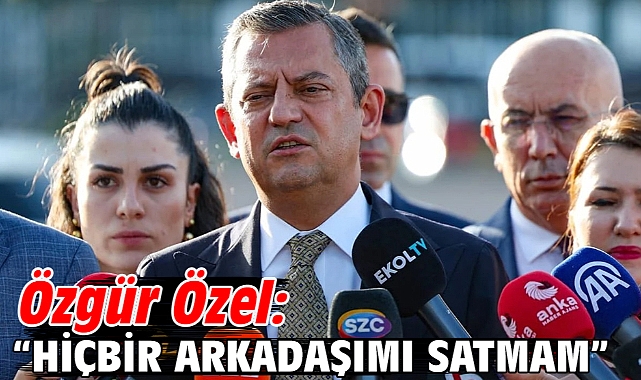 Özgür Özel: “Hiçbir arkadaşımı satmam”