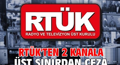 RTÜK'ten 2 kanala üst sınırdan ceza
